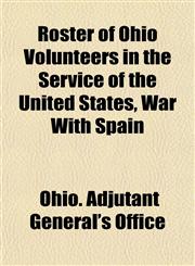 Roster of Ohio Volunteers in the Service of the United States, War With Spain,1153141043,9781153141048