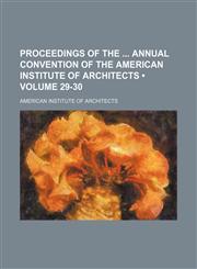 Proceedings of the Annual Convention of the American Institute of Architects (Volume 29-30),115440739X,9781154407396