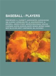 Baseball - Players Érik Bédard, A.J. Burnett, Aaron Bates, Aaron Boone, Abe Alvarez, Adrián Beltré, Al Alburquerque, Al Bridwell, Andre Ethier, Andrew Brackman, Aroldis Chapman, Austin Jackson, Barry Bonds, Bernie Carbo, Bert Blyleven, Bert Campaneris, B,1234684209,9781234684204