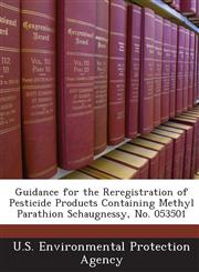 Guidance for the Reregistration of Pesticide Products Containing Methyl Parathion Schaugnessy, No. 053501,1244059072,9781244059078