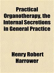 Practical Organotherapy, the Internal Secretions in General Practice,1151796727,9781151796721