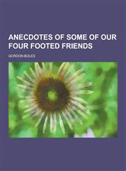 Anecdotes of Some of Our Four Footed Friends,1230403752,9781230403755
