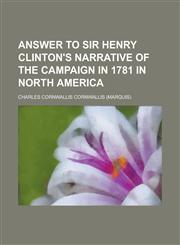 Answer to Sir Henry Clinton's narrative of the campaign in 1781 in North America,1236994213,9781236994219