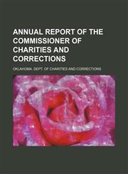 Annual report of the Commissioner of Charities and Corrections,1150916796,9781150916793