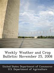 Weekly Weather and Crop Bulletin November 25, 2008,1288614918,9781288614912