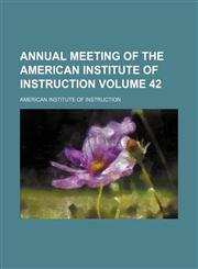 Annual meeting of the American Institute of Instruction Volume 42,1154275698,9781154275698