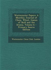 Westminster Papers A Monthly Journal of Chess, Whist, Games of Skill and the Drama, Volume 6 - Primary Source Edition,1295646528,9781295646524