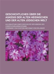 Geschichtliches über die Askesis der alten heidnischen und der alten jüdischen Welt; als Einleitung einer Geschichte der Askesis des christlichen Mönchthums,123430709X,9781234307097