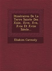 Itinéraires De La Terre Sainte Des Xiiie, Xive, Xve, Xvie Et Xviie Siècle...,1249476410,9781249476412