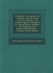 Heimatlos, Two Stories for Children, and for Those Who Love Children, by Johanna Spyri; Translation by Emma Stelter Hopkins, with Illustrations by Fre,1287632874,9781287632870