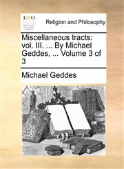 Miscellaneous tracts vol. III. ... By Michael Geddes, ...  Volume 3 of 3,1140815679,9781140815679