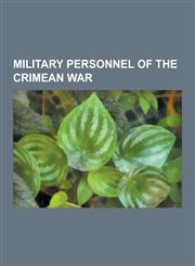 Military Personnel of the Crimean War British Military Personnel of the Crimean War, French Military Personnel of the Crimean War, Ottoman Military P,1230651314,9781230651316