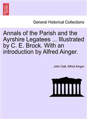 Annals of the Parish and the Ayrshire Legatees ... Illustrated by C. E. Brock. With an introduction by Alfred Ainger.,1241239223,9781241239220