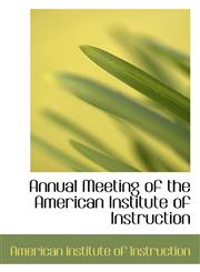 Annual Meeting of the American Institute of Instruction,1110710143,9781110710140