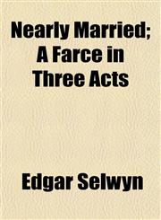 Nearly Married; A Farce in Three Acts,1152148664,9781152148666