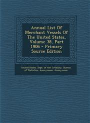 Annual List Of Merchant Vessels Of The United States, Volume 38, Part 1906 - Primary Source Edition,1293044199,9781293044193