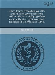 Justice delayed Federalization of the United States government from 1930 to 1954 was a highly significant cause of the civil rights movement for Blacks in the 1950's and 1960's.,1244093513,9781244093515