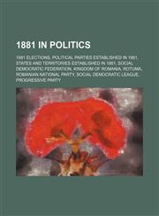 1881 in Politics 1881 Elections, Political Parties Established in 1881, States and Territories Established in 1881,1157737927,9781157737926