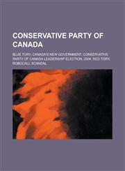 Conservative Party of Canada Blue Tory, Canada's New Government, Conservative Party of Canada Leadership Election, 2004, Red Tory, Robocall Scandal,1155893697,9781155893693