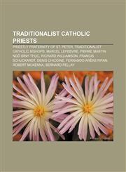 Traditionalist Catholic priests Priestly Fraternity of St. Peter, Traditionalist Catholic bishops, Marcel Lefebvre,1156668964,9781156668962