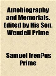Autobiography and Memorials. Edited by His Son, Wendell Prime,1152626930,9781152626935
