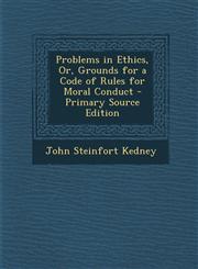 Problems in Ethics, Or, Grounds for a Code of Rules for Moral Conduct - Primary Source Edition,1294856162,9781294856160