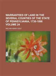 Warrantees of Land in the Several Counties of the State of Pennsylvania, 1730-1898 Volume 24,1236746457,9781236746450