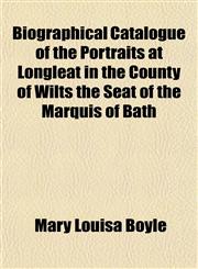 Biographical Catalogue of the Portraits at Longleat in the County of Wilts the Seat of the Marquis of Bath,1151150282,9781151150288