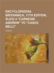 Encyclopaedia Britannica, 11th Edition, Slice 4 Carnegie Andrew to Casus Belli (Volume 5),1153655977,9781153655972