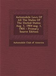 Automobile Laws Of All The States Of The United States Aug. 1, 1904-aug. 1, 1905 - Primary Source Edition,1294059548,9781294059547