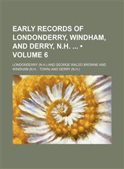 Early Records of Londonderry, Windham, and Derry, N.h. (Volume 6),1235155250,9781235155253