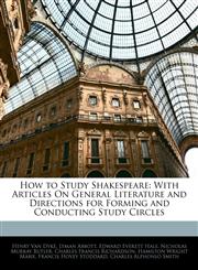 How to Study Shakespeare With Articles On General Literature and Directions for Forming and Conducting Study Circles,1141374862,9781141374861