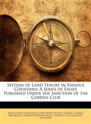 Systems of Land Tenure in Various Countries A Series of Essays Published Under the Sanction of the Cobden Club,114523299X,9781145232990