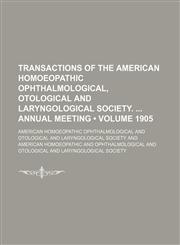 Transactions of the American Homoeopathic Ophthalmological, Otological and Laryngological Society. Annual Meeting (Volume 1905),1154210898,9781154210897