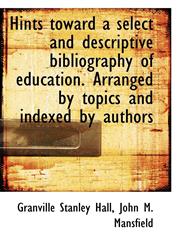 Hints toward a select and descriptive bibliography of education. Arranged by topics and indexed by a,1116410338,9781116410334
