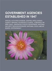 Government Agencies Established in 1947 Special Activities Division, Central Intelligence Agency, Imperial Household Council, Comhairle Na Mire Gaile,1155449452,9781155449456