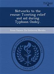 Networks to the rescue Tweeting relief and aid during Typhoon Ondoy.,1248974336,9781248974339