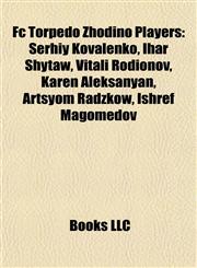 Fc Torpedo Zhodino Players Serhiy Kovalenko, Ihar Shytaw, Vitali Rodionov, Karen Aleksanyan, Artsyom Radzkow, Ishref Magomedov,1155918878,9781155918877