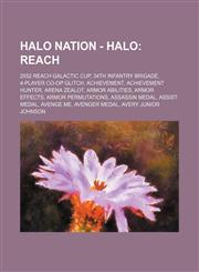 Halo Nation - Halo Reach: 2552 Reach Galactic Cup, 34th Infantry Brigade, 4-Player Co-op Glitch, Achievement, Achievement Hunter, Arena Zealot, Armor Abilities, Armor Effects, Armor Permutations, Assassin Medal, Assist Medal, Avenge Me, Avenger Medal, Av,1234697947,9781234697945