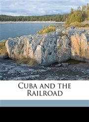 Cuba and the Railroad,1149741864,9781149741863