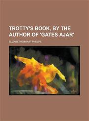 Trotty's Book, by the Author of 'Gates Ajar',1234284677,9781234284671