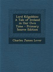 Lord Kilgobbin A Tale of Ireland in Our Own Time,1287385133,9781287385134