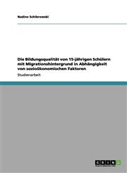 Die Bildungsqualitat Von 15-Jahrigen Schulern Mit Migrationshintergrund in Abhangigkeit Von Soziookonomischen Faktoren,365609845X,9783656098454