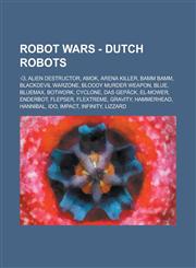 Robot Wars - Dutch Robots √3, Alien Destructor, Amok, Arena Killer, Bamm Bamm, Blackdevil Warzone, Bloody Murder Weapon, Blue, Bluemax, Botwork, Cyclone, Das Gepäck, El-Mower, Enderbot, Flepser, Flextreme, Gravity, Hammerhead, Hannibal, IDO, Impact,1234774216,9781234774219