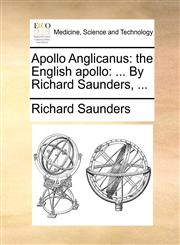 Apollo Anglicanus the English apollo: ... By Richard Saunders, ...,1170462146,9781170462140