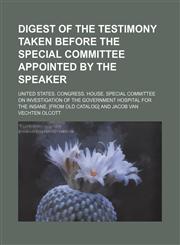 Digest of the Testimony Taken Before the Special Committee Appointed by the Speaker,1150211482,9781150211485