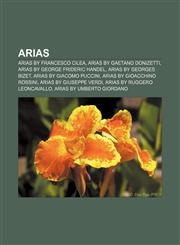 Arias Arias by Francesco Cilea, Arias by Gaetano Donizetti, Arias by George Frideric Handel, Arias by Georges Bizet, Arias by Giacomo Puccini,1156396034,9781156396032