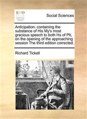 Anticipation containing the substance of His My's most gracious speech to both Hs of Plt, on the opening of the approaching session The third edition corrected.,1171188390,9781171188391