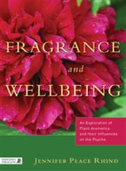 Fragrance and Wellbeing Plant Aromatics and their Influence on the Psyche,1848190905,9781848190900