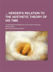 Herder's Relation to the Aesthetic Theory of His Time; A Contribution Based on the Fourth Critical Waldchen...,1151676543,9781151676542